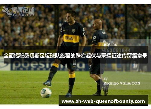 全面揭秘桑切斯足坛球队旅程的跌宕起伏与荣耀征途传奇篇章录