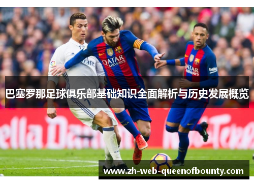 巴塞罗那足球俱乐部基础知识全面解析与历史发展概览