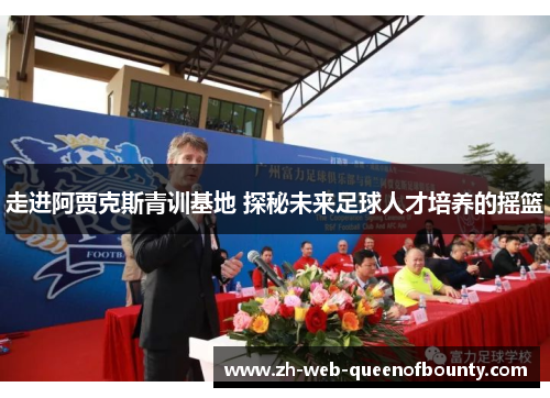 走进阿贾克斯青训基地 探秘未来足球人才培养的摇篮