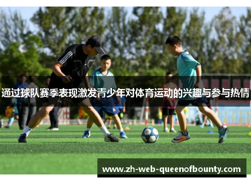 通过球队赛季表现激发青少年对体育运动的兴趣与参与热情