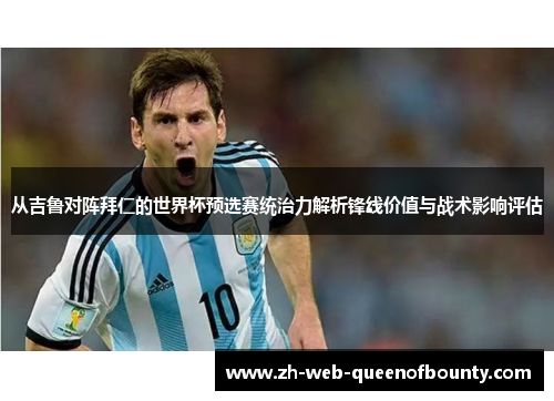 从吉鲁对阵拜仁的世界杯预选赛统治力解析锋线价值与战术影响评估