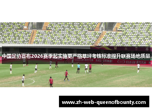 中国足协宣布2026赛季起实施更严格草坪考核标准提升联赛场地质量